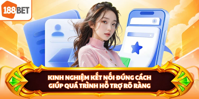 Kinh nghiệm kết nối đúng cách giúp quá trình hỗ trợ rõ ràng