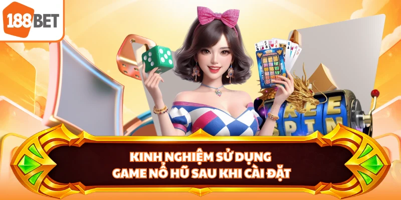 Kinh nghiệm sử dụng game nổ hũ sau khi cài đặt