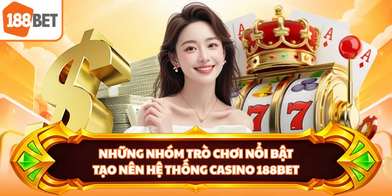Những nhóm trò chơi nổi bật tạo nên hệ thống casino 188BET